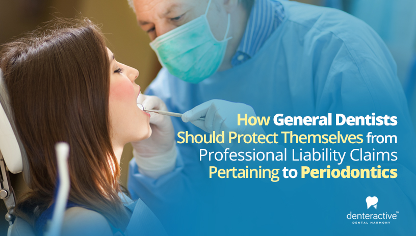 How General Dentists Should Protect Themselves from Professional Liability Claims Pertaining to Periodontics